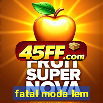fatal moda lem